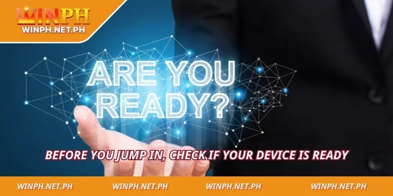 Before you jump in, check if your device is ready