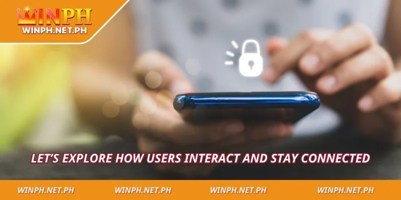 Let’s explore how users interact and stay connected