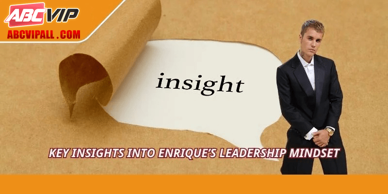 Key insights into Enrique’s leadership mindset