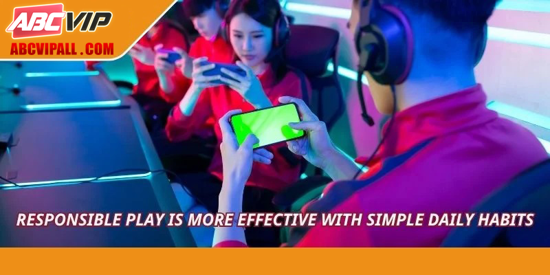 Responsible play is more effective with simple daily habits