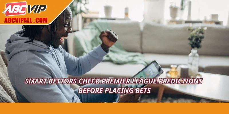 Smart bettors check premier league predictions before placing bets